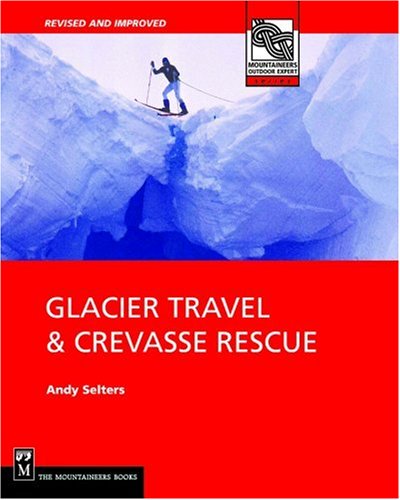 Glacier Travel and Crevasse Rescue: Reading Glaciers, Team Travel, Crevasse Rescue Techniques, Routefinding, Expedition Skills 2nd Edition