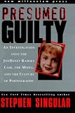 Presumed Guilty: An Investigation into the Jon Benet Ramsey Case, the Media, and the Culture of Pornography