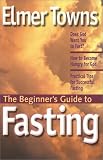The Beginner's Guide to Fasting (1569552266) by Towns, Elmer