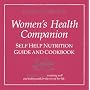 The Women's Health Companion: Self Help Nutrition Guide and Cookbook