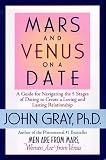 Mars and Venus on a Date: A Guide for Navigating the 5 Stages of Dating to Create a Loving and Lasting Relationship