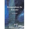 Kompendium f�r K�nstler: Ein Ratgeber