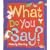 What Do You Say?
