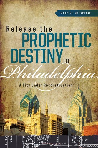 Release the Prophetic Destiny in Philadelphia: A City Under Reconstruction