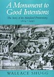 A Monument to Good Intentions: The Story of the Maryland Penitentiary 1804 - 1995