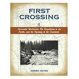 First Crossing: Alexander Mackenzie, His Expedition Across North America, and the Opening of the Continent