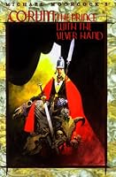 Corum: The Prince With the Silver Hand (Eternal Champion Series, Vol. 12)