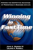 Winning in FastTime: Harness the Competitive Advantage of Prometheus in Business and Life