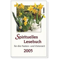 Spirituelles Lesebuch f�r die Fasten- und Osterzeit 2005