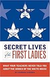 Secret Lives of the First Ladies: What Your Teachers Never Told You About the Women of the White HouseQuirk Books