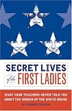 Secret Lives of the First Ladies: What Your Teachers Never Told You About the Women of the White HouseQuirk Books