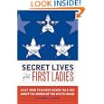 Secret Lives of the First Ladies: What Your Teachers Never Told You About the Women of the White House