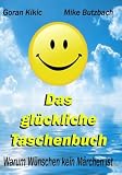 Das gl&uuml;ckliche Taschenbuch: Warum W&uuml;nschen kein M&auml;rchen ist - Goran Kikic, Mike Butzbach