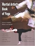 The Martial Artists Book of Yoga: Improve Flexibility, Balance and Strength for Higher Kicks, Faster Strikes, Smoother Throws, Safer Falls, and Stronger Stances