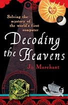 Decoding the Heavens: Solving the Mystery of the World's First Computer