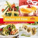 Kochen mit K&auml;se. Ideen und Rezepte f&uuml;r Fans von Gouda & Co