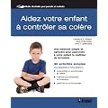 Aidez votre enfant � contr�ler sa col�re : Une m�thode simple et agr�able pour apprendre � votre enfant la ma�trise de lui-m�me