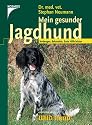 Mein gesunder Jagdhund. Vorbeugen, Behandeln, Erste Hilfe leisten