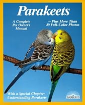 Parakeets: How to Take Care of Them and Understand Them (Complete Pet Owner's Manual)