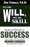 It's the Will, Not the Skill: Principles and Philosophies of Success as Seen Through the Eyes, Mind and Heart of Herman Edwards, Head Coach of the N