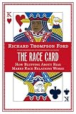 cover of The Race Card: How Bluffing About Bias Makes Race Relations Worse