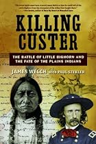 Killing Custer: The Battle of Little Bighorn and the Fate of the Plains Indians