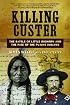 Killing Custer: The Battle of Little Bighorn and the Fate of the Plains Indians