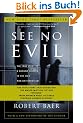 See No Evil: The True Story of a Ground Soldier in the CIA's War on Terrorism