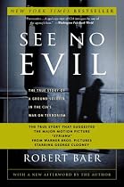 See No Evil: The True Story of a Ground Soldier in the CIA's War on Terrorism