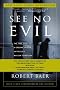 See No Evil: The True Story of a Ground Soldier in the CIA's War on Terrorism See No Evil: The True Story of a Ground Soldier in the CIA's War on Terrorism