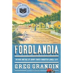 Fordlandia: The Rise and Fall of Henry Ford's Forgotten Jungle City
