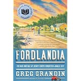 Fordlandia: The Rise and Fall of Henry Ford's Forgotten Jungle Cityby Greg Grandin