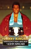 Johnny Kincaid: Wrestlings Ring Side Seat