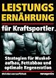 Leistungsern�hrung f�r Kraftsportler: Strategien f�r Muskelaufbau, Fettabbau und optimale Regeneration