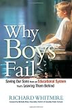 Why Boys Fail: Saving Our Sons from an Educational System Thats Leaving Them Behind