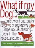 What if my dog - : expert answers to all those doggy problems
