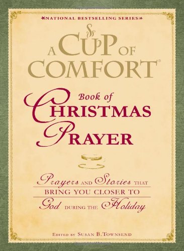 A Cup of Comfort Book of Christmas Prayer: Prayers and Stories that Bring You Closer to God During the Holiday