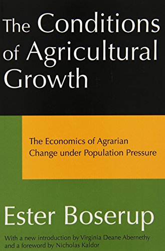 The Conditions of Agricultural Growth: The Economics of Agrarin Change under Population Pressure