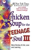 Chicken Soup for the Teenage Soul III: More Stories of Life, Love and Learning (Chicken Soup for the Soul (Hardcover Health Communications))