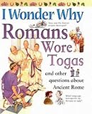 I Wonder Why Romans Wore Togas and Other Questions About Ancient Rome (I Wonder Why)
