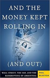 And The Money Kept Rolling In (And Out): Wall Street, The IMF, and The Bankrupting of Argentina by Paul Blustein