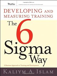 Developing and Measuring Training the Six Sigma Way: A Business Approach to Training and Development