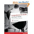 Fotografieren im Studio mit Scott Kelby: Beleuchten, Belichten, Bearbeiten