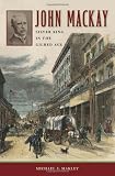 John Mackay: Silver King in the Gilded Age (Shepperson Series in Nevada History)