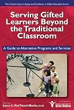 Serving Gifted Learners Beyond the Traditional Classroom: A Guide to Alternative Programs and Services (The Critical Issues in Equity and Excellence in Gifted Education Series)