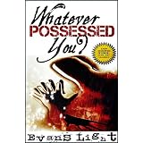 Whatever Possessed You?