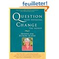 Question Your Thinking, Change the World: Quotations from Byron Katie