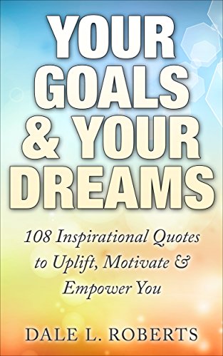 Your Goals & Your Dreams: 108 Inspirational Quotes to Uplift, Motivate & Empower You