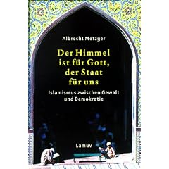 Der Himmel ist f�r Gott, der Staat f�r uns: Islamismus zwischen Gewalt und Demokratie