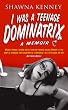 I Was A Teenage Dominatrix